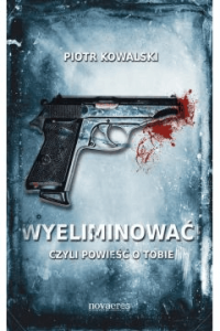 Wyeliminować czyli powieść o tobie - Piotr Kowalski
