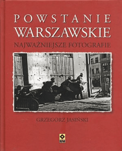 Powstanie warszawskie. Najważniejsze fotografie - Grzegorz Jasiński