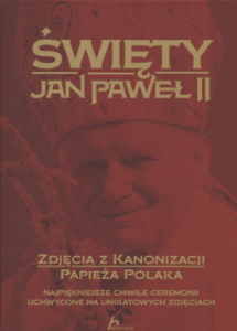 Święty Jan Paweł II. Zdjęcia z kanonizacji papieża Polaka - Siewak-Sojka Zofia, Jabłoński Janusz