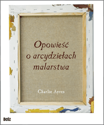 Opowieść o arcydziełach malarstwa - Charlie Ayres