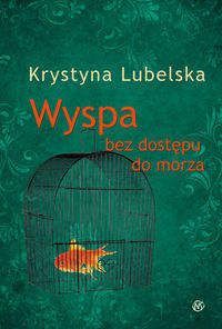 Wyspa bez dostępu do morza - Krystyna Lubelska