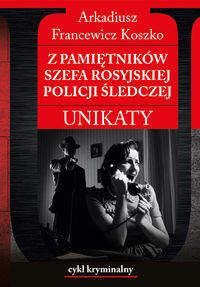Z pamiętników szefa rosyjskiej policji śledczej - Koszko Arkadiusz Francewicz