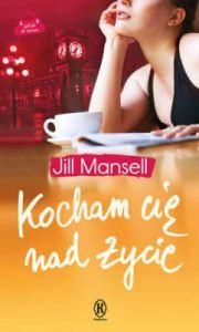 Kocham Cię Nad Życie Wyd. Kieszonkowe - Jill Mansell