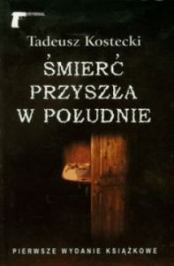 Śmierć przyszła w południe - Tadeusz Kostecki