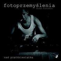 Fotoprzemyślenia nad pięćdziesiątką - Michał Statkiewicz