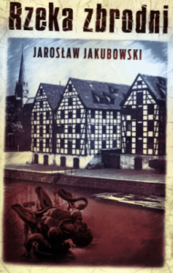 Rzeka zbrodni - Jarosław Jakubowski