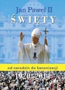 Jan Paweł II święty. Od narodzin do kanonizacji 1920-2014 - Robert Szybiński