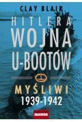 Hitlera Wojna U-bootów. t.1 Myśliwi 1939-1942