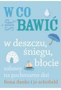 W co się bawić. W deszczu, śniegu, błocie. Zabawy na pochmurne dni