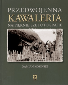 Przedwojenna kawaleria. Najpiękniejsze fotografie - Damian Kosiński