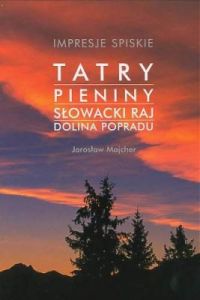 Impresje Spiskie Tatry Pieniny Słowacki Raj Dolina Popradu - Jarosław Majcher