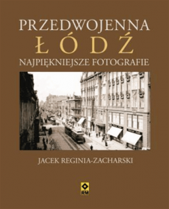 Przedwojenna Łódź. Najpiękniejsze fotografie. - Jacek Reginia-Zacharski