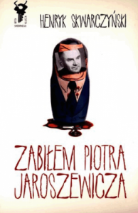 Zabiłem Piotra Jaroszewicza. - Henryk Skwarczyński