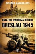 Ostatnia twierdza Hitlera. Breslau 1945