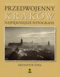 Przedwojenny Kraków. Najpiękniejsze fotografie - Krzysztof Żyra