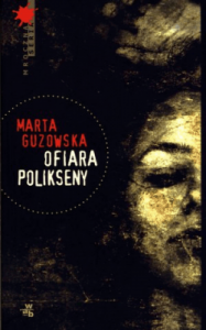 Ofiara Polikseny. NAGRODA WIELKIEGO KALIBRU 2013 - Marta Guzowska