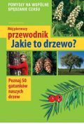 Mój pierwszy przewodnik Jakie to drzewo?