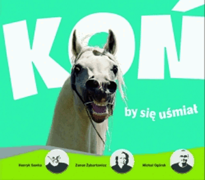 KOŃ BY SIĘ UŚMIAŁ. - Ogórek Michał, Sawka Henryk, Żyburtowicz Zenon