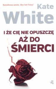 I że Cię nie opuszczę aż do śmierci - Kate White