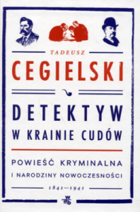 Detektyw w krainie cudów. Powieść kryminalna i narodziny nowoczesności (1841-1941) - Tadeusz Cegiels