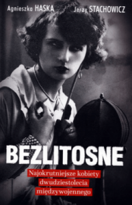 Bezlitosne. Najokrutniejsze kobiety dwudziestolecia międzywojennego - Agnieszka Haska