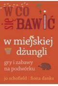 W co się bawić. W miejskiej dżungli. Gry i zabawy na podwórku