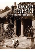 Dwór polski w starej fotografii