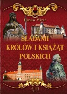 Śladami królów i książąt polskich - Dariusz Wizor