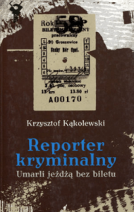 Reporter kryminalny. Umarli jeżdżą bez biletu - Krzysztof Kąkolewski